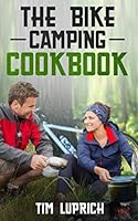 The Bike Camping Cookbook: Easy and delicious camping recipes B0875Z2KGB Book Cover