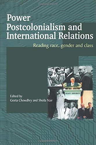 Power, Postcolonialism and International Relations: Reading Race, Gender and Class (Routledge Advances in International Relations and Global Politics Book 16)