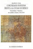Comunidades indígenas frente a la ciudad de México. Tenochtitlan, Tlatelolco, sus pueblos y barrios (1812-1919) 9681206460 Book Cover
