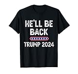 He’ll Be Back Trump 2024 Funny Donald Trump Supporter Gifts T-Shirt