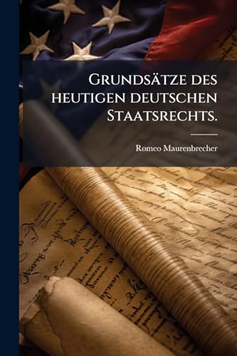 Grundsätze des heutigen deutschen Staatsrechts. (German Edition)