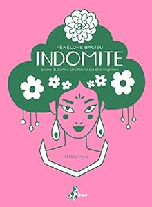 Indomite. Storie di donne che fanno ciò che vogliono. Ediz. integrale