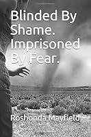 Blinded by Shame. Imprisoned by Fear 1072288737 Book Cover