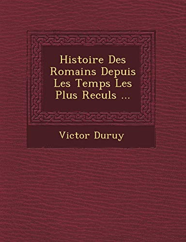 Histoire Des Romains Depuis Les Temps Les Plus Recul�s ... (French Edition)
