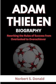 ADAM THIELEN BIOGRAPHY: Rewriting the Rules of Success from Overlooked to Overachiever
