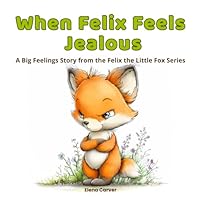 When Felix Feels Jealous: A Big Feelings Story from the Felix the Little Fox Series B0FHPN4951 Book Cover