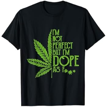 Pride Apparel I'm Not Perfect But I'm Dope As Fuck Weed 420 Stoner Gift T-Shirt