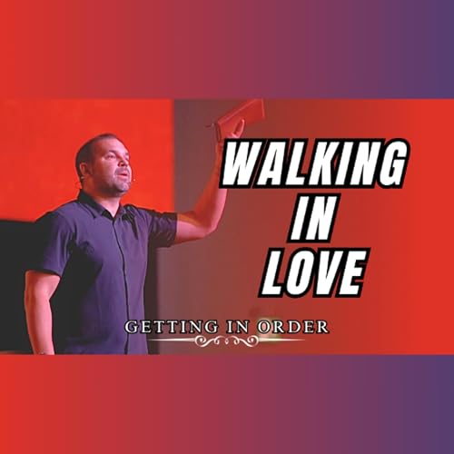 Getting In Order: Walking in Love so God CAN use YOU! | Nov. 2