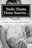Todo tonto tiene suerte... !: Mi Exito & Sentir. (Mi Vida y Felicidad) (Spanish Edition)