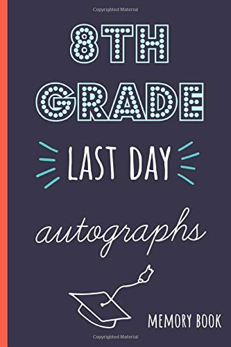8th grade last day autographs: End of school year memory book for all your friends and teachers to sign