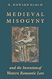 Medieval Misogyny and the Invention of Western Romantic Love