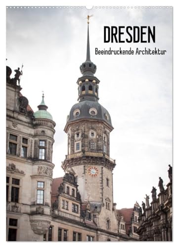 Dresden - Impressive Architecture (Wall Calendar 2026 DIN A2 High), CALVENDO Monthly Calendar: The Impressive Historical Architecture of Dresden, Combined in One Calendar
