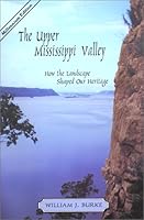 The Upper Mississippi Valley : How the Landscape Shaped Our Heritage 0970408706 Book Cover