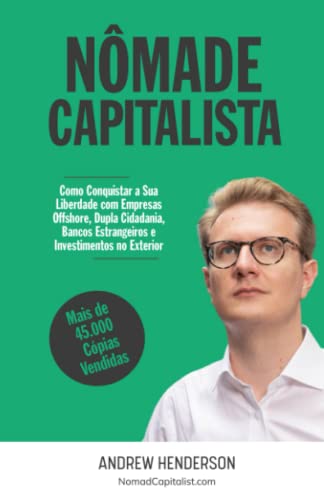 Nômade Capitalista: Como Conquistar a sua Liberdade com Empresas Offshore, Dupla Cidadania, Bancos Estrangeiros e Investimentos no Exterior (Portuguese Edition)