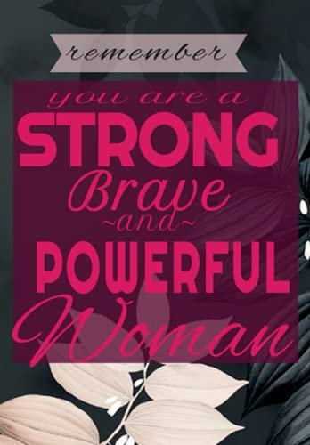 Remember, You are a STRONG, BRAVE, and POWERFUL Woman