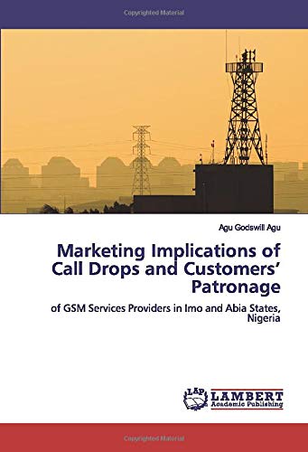 Marketing Implications of Call Drops and Customers’ Patronage: of GSM Services Providers in Imo and Abia States, Nigeria