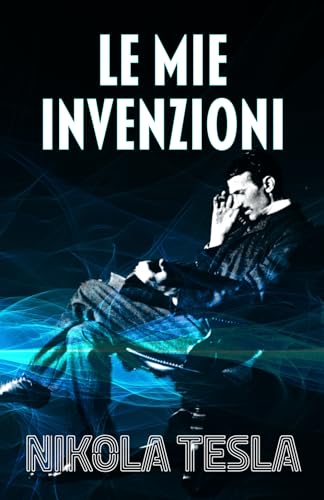 LE MIE INVENZIONI: Autobiografia di Nikola Tes