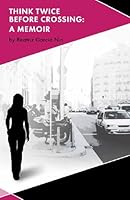 Think Twice Before Crossing: A Memoir 1608000028 Book Cover