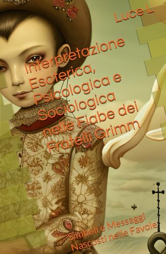 Interpretazione Esoterica, Psicologica e Sociologica nelle Fiabe dei Fratelli Grimm: Simboli e Messaggi Nascosti nelle Favole