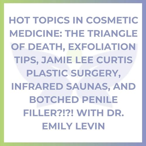 Hot Topics in Cosmetic Medicine: The Triangle of Death, Exfoliation Tips, Jamie Lee Curtis Plastic Surgery, Infrared Saunas, and Botched Penile Filler?!?! With Dr. Emily Levin Podcast Por arte de portada