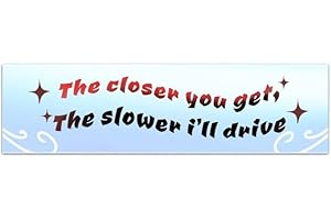 The Closer you get, the slower I'll drive: The Funny Bumper Sticker For Women