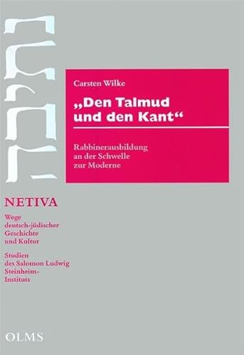 "Den Talmud und den Kant": Rabbinerausbildung an der Schwelle zur Moderne (Netiva - Wege deutsch-jüdischer Geschichte)
