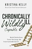 Chronically Ill, Wildly Capable!: How to Build A Flexible Career, Protect Your Energy, and Create Sustainable...