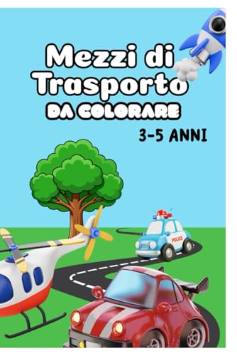 Mezzi di Trasporto da colorare per bambini 3-5 anni: Libro da colorare per bambini