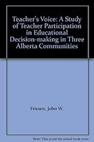The Teacher's Voice: A Study of Teacher Participation in Educational Decision-Making in Three Alberta Communities 081913418X Book Cover