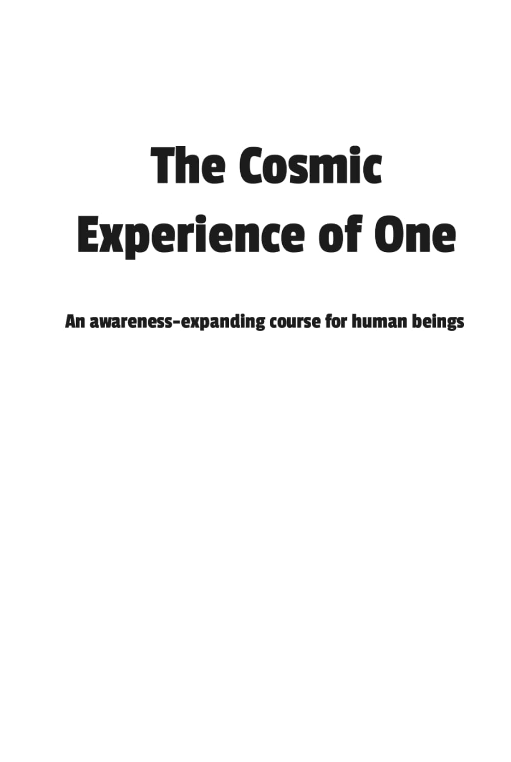 The Cosmic Experience of One: An awareness-expanding course for human beings