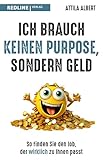 Ich brauch keinen Purpose, sondern Geld: So finden Sie den Job, der wirklich zu Ihnen passt. Ein Plädoyer für mehr Realismus und Pragmatismus bei der Jobsuche