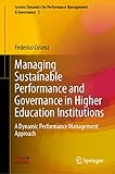 Managing Sustainable Performance and Governance in Higher Education Institutions: A Dynamic Performance Management Approach (System Dynamics for Performance Management & Governance, 5, Band 5)