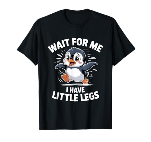 Wait for Me I Have Little Legs Penguin T-Shirt