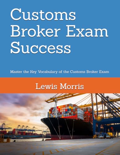 Customs Broker Exam Success: Master the Key Vocabulary of the Customs Broker Exam