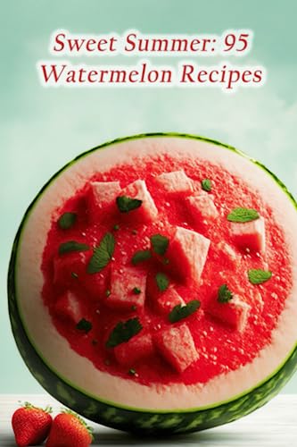 Sweet Summer: 95 Watermelon Recipes