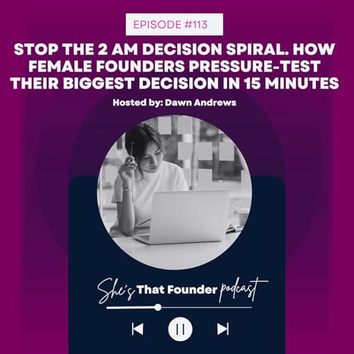 113 | Stop The 2 AM Decision Spiral. How Female Founders Pressure-Test Their Biggest Decision in 15 Minutes
