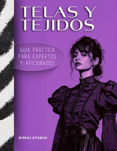 Telas y tejidos. Guía práctica para expertos y aficionados.: Diccionario para conocer y saber elegir fibras, tejidos y telas para la creación de tus proyectos de costura y moda.