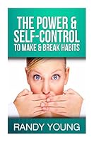 The Power & Self-Control to Make & Break Habits 1499207506 Book Cover