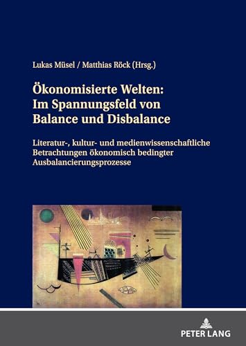 Ökonomisierte Welten: Im Spannungsfeld von Balance und Disbalance (German Edition)