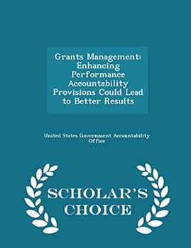 Paperback Grants Management: Enhancing Performance Accountability Provisions Could Lead to Better Results - Scholar's Choice Edition Book