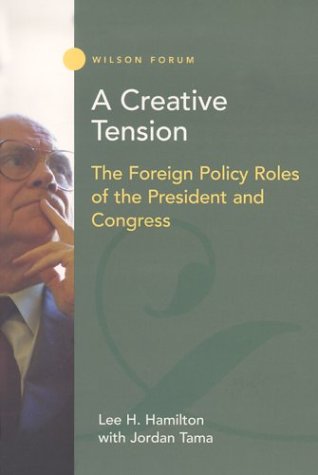 A Creative Tension: The Foreign Policy Roles of the President and Congress (Wilson Forum)