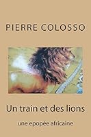 Un train et des lions: une epopee africaine 1497542642 Book Cover