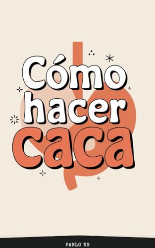 Cómo Hacer Caca: La Guía Definitiva para una Digestión Saludable en Adultos y Niños: Remedios Naturales para el Estreñimiento, Salud Intestinal y Hábitos de Baño Sin Estrés