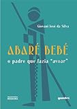  ABARÉ BEBÉ: O PADRE QUE FAZIA AVOAR