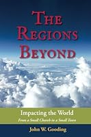 The Regions Beyond: Impacting the World From a Small Church in a Small Town 1541040155 Book Cover