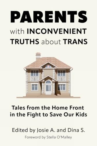 Parents with Inconvenient Truths about Trans: Tales from the Homefront in the Fight to Save Our Kids