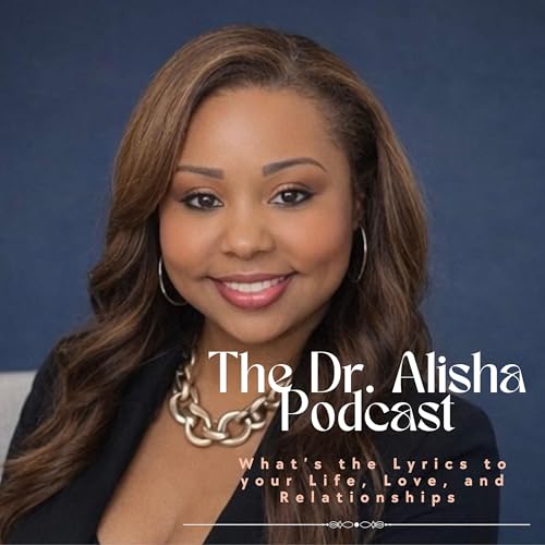 Couverture de The Dr. Alisha Podcast: What&rsquo;s the Lyrics To your Life, Love, & Relationships?