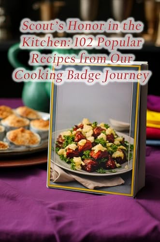 Scout's Honor in the Kitchen: 102 Popular Recipes from Our Cooking Badge Journey