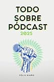 Todo Sobre Pódcast: 2025 (Spanish Edition)