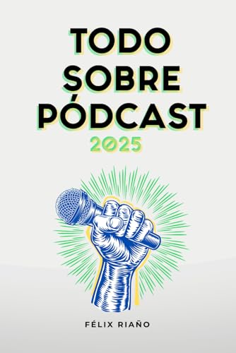 Todo Sobre Pódcast: 2025 (Spanish Edition)